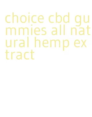 choice cbd gummies all natural hemp extract