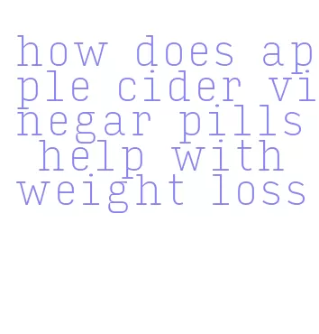 how does apple cider vinegar pills help with weight loss