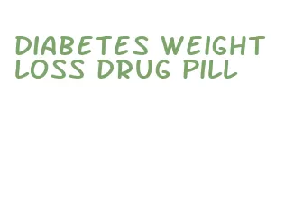 diabetes weight loss drug pill