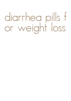 diarrhea pills for weight loss