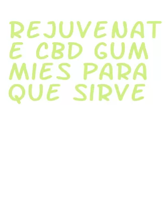 rejuvenate cbd gummies para que sirve