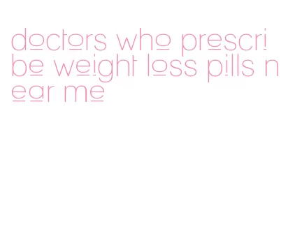 doctors who prescribe weight loss pills near me