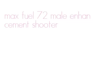 max fuel 72 male enhancement shooter