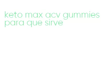 keto max acv gummies para que sirve