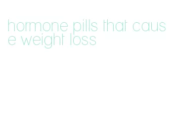 hormone pills that cause weight loss