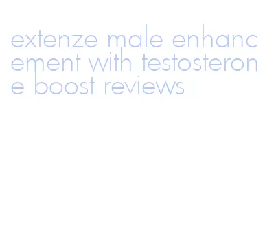 extenze male enhancement with testosterone boost reviews