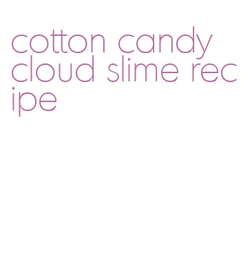 cotton candy cloud slime recipe