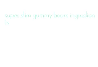 super slim gummy bears ingredients