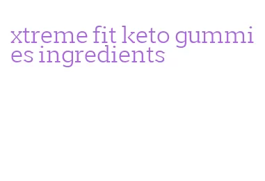 xtreme fit keto gummies ingredients