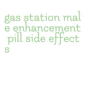 gas station male enhancement pill side effects