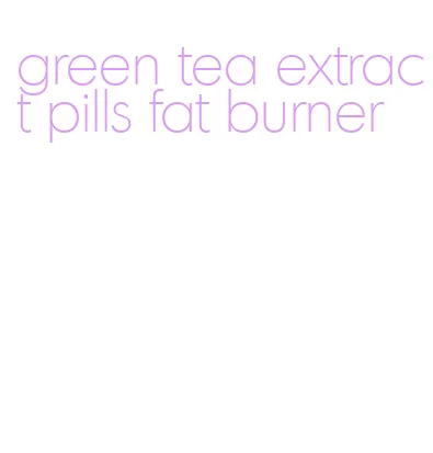 green tea extract pills fat burner