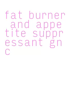 fat burner and appetite suppressant gnc