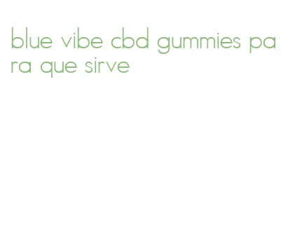 blue vibe cbd gummies para que sirve