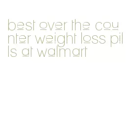 best over the counter weight loss pills at walmart