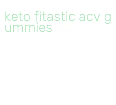 keto fitastic acv gummies