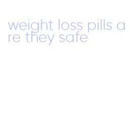 weight loss pills are they safe