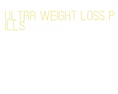 ultra weight loss pills