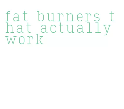 fat burners that actually work