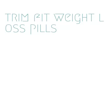 trim fit weight loss pills