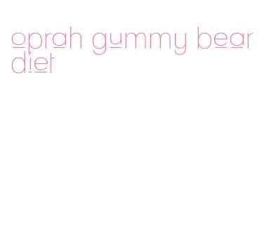 oprah gummy bear diet