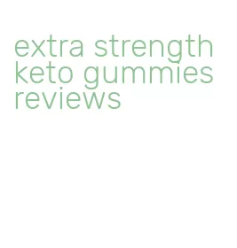 extra strength keto gummies reviews