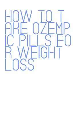 how to take ozempic pills for weight loss