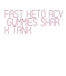 fast keto acv gummies shark tank