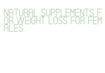 natural supplements for weight loss for females