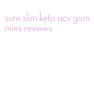 sure slim keto acv gummies reviews