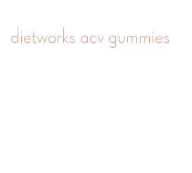 dietworks acv gummies