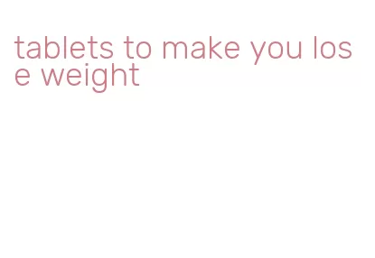 tablets to make you lose weight