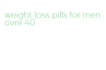 weight loss pills for men over 40