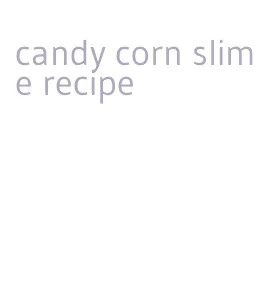 candy corn slime recipe