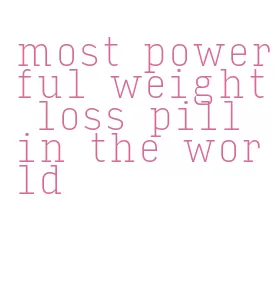 most powerful weight loss pill in the world