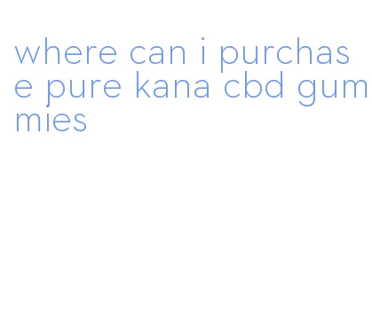 where can i purchase pure kana cbd gummies