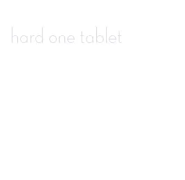 hard one tablet