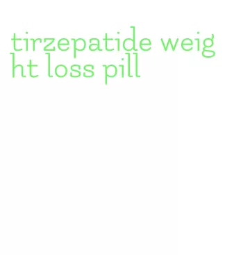 tirzepatide weight loss pill