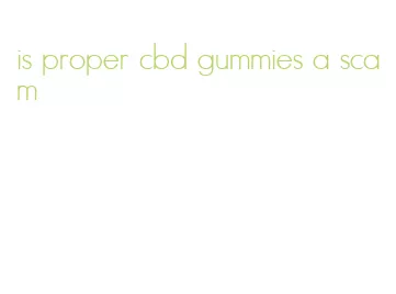 is proper cbd gummies a scam