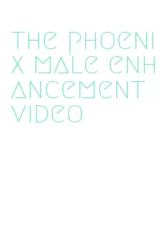 the phoenix male enhancement video