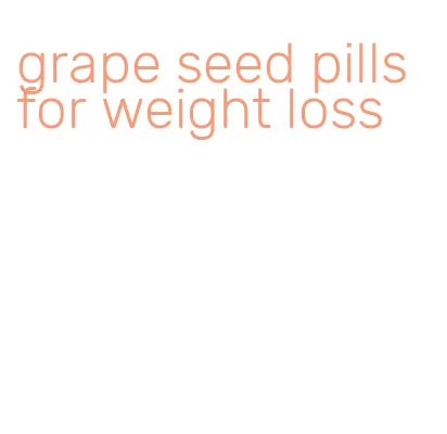 grape seed pills for weight loss