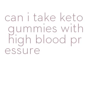 can i take keto gummies with high blood pressure