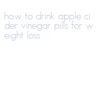 how to drink apple cider vinegar pills for weight loss