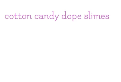 cotton candy dope slimes