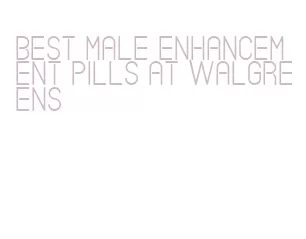 best male enhancement pills at walgreens