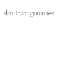 slim thicc gummies