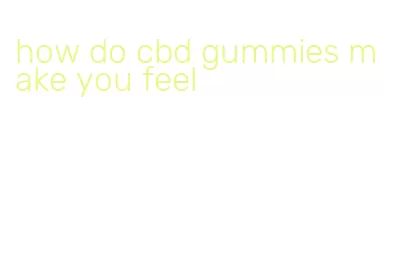 how do cbd gummies make you feel