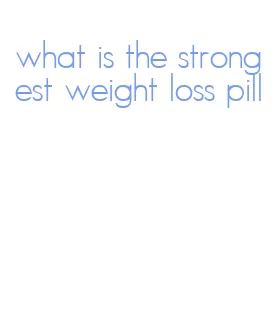 what is the strongest weight loss pill