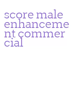 score male enhancement commercial