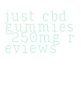 just cbd gummies 250mg reviews