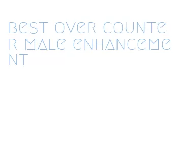 best over counter male enhancement